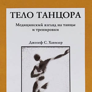 «Тело танцора. Медицинский взгляд на танцы и тренировки» (Джозеф С. Хавилер)