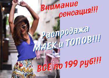 Летняя распродажа женских МАЕК и ТОПОВ - все по 199 руб!!!